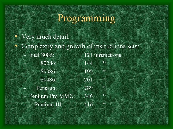 Programming • Very much detail. • Complexity and growth of instructions sets: – Intel