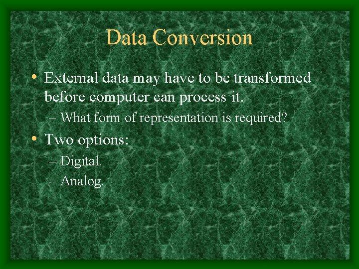 Data Conversion • External data may have to be transformed before computer can process