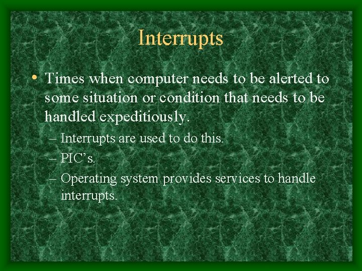 Interrupts • Times when computer needs to be alerted to some situation or condition
