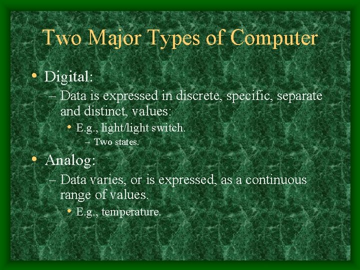 Two Major Types of Computer • Digital: – Data is expressed in discrete, specific,