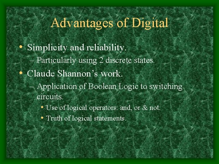 Advantages of Digital • Simplicity and reliability. – Particularly using 2 discrete states. •