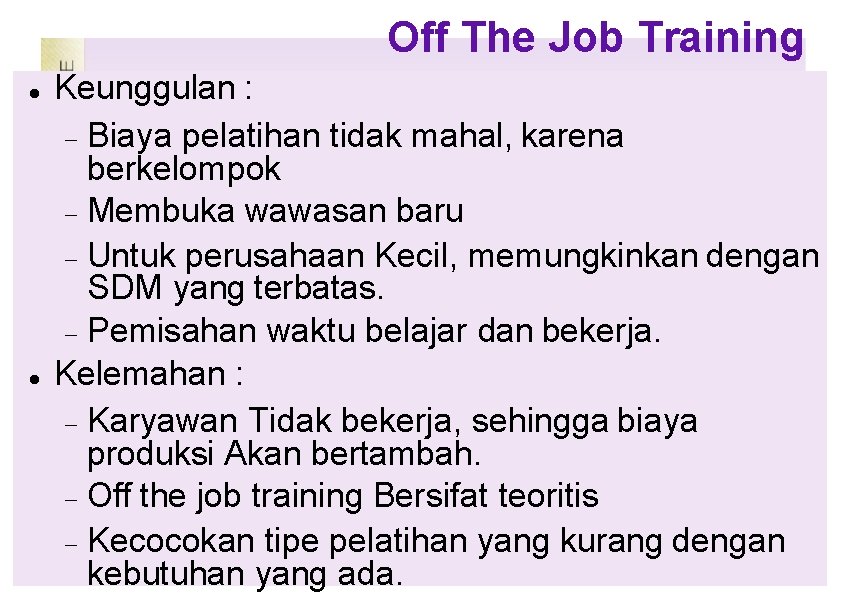 Off The Job Training Keunggulan : Biaya pelatihan tidak mahal, karena berkelompok Membuka wawasan