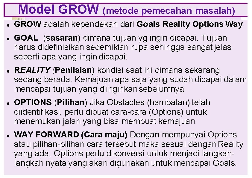 Model GROW (metode pemecahan masalah) GROW adalah kependekan dari Goals Reality Options Way GOAL