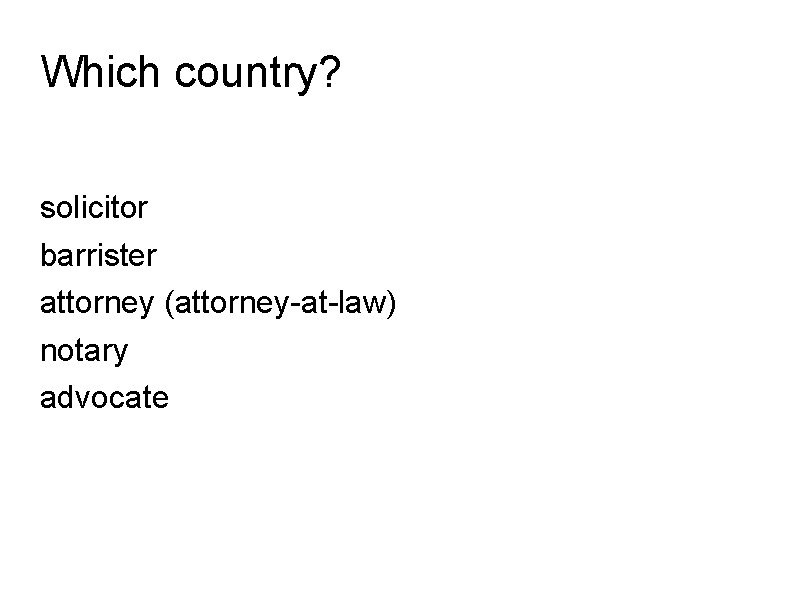 Which country? solicitor barrister attorney (attorney-at-law) notary advocate 