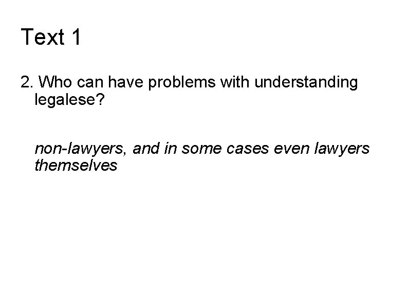 Text 1 2. Who can have problems with understanding legalese? non-lawyers, and in some