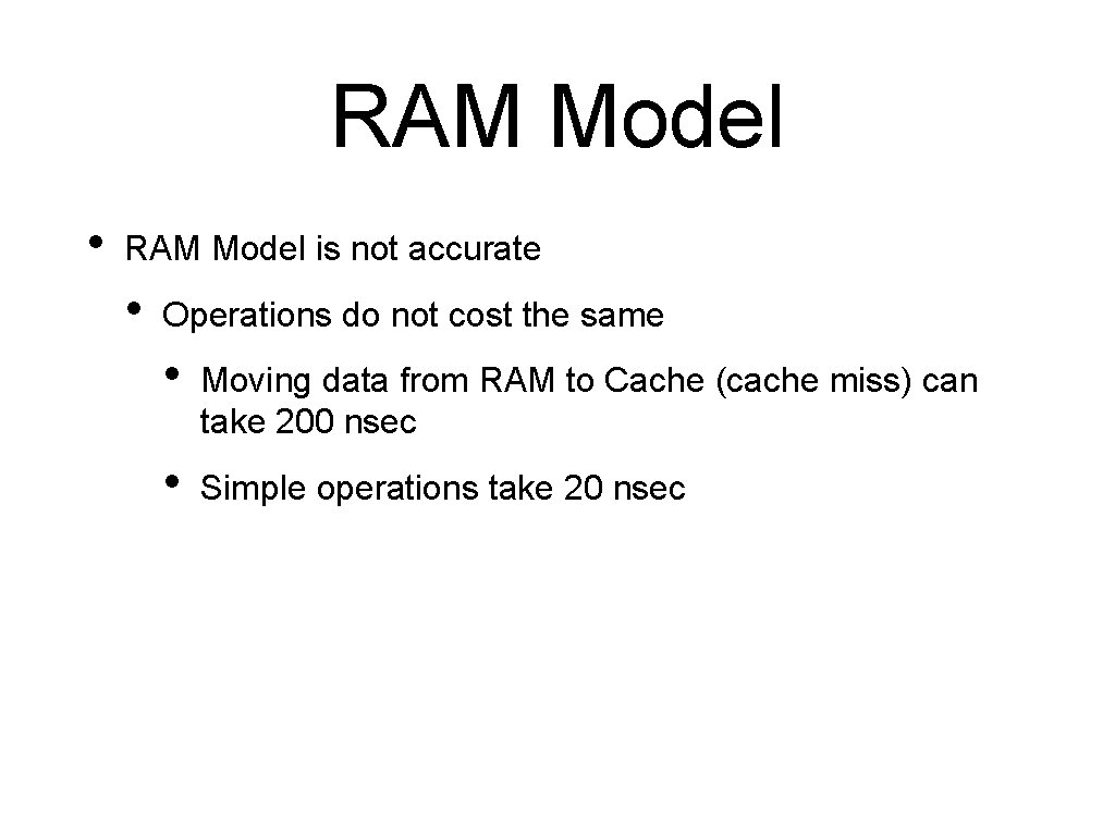 RAM Model • RAM Model is not accurate • Operations do not cost the