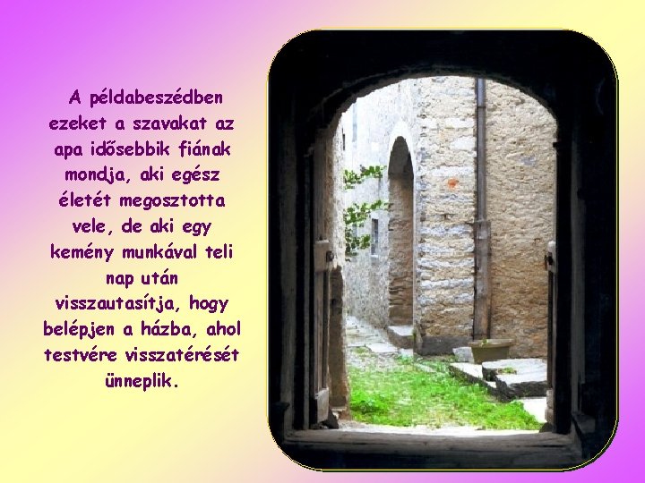 A példabeszédben ezeket a szavakat az apa idősebbik fiának mondja, aki egész életét megosztotta