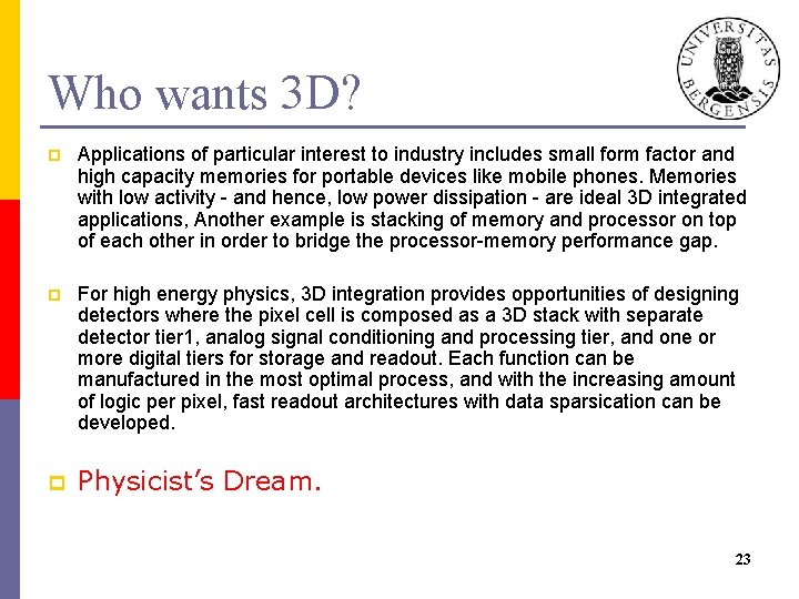 Who wants 3 D? p Applications of particular interest to industry includes small form