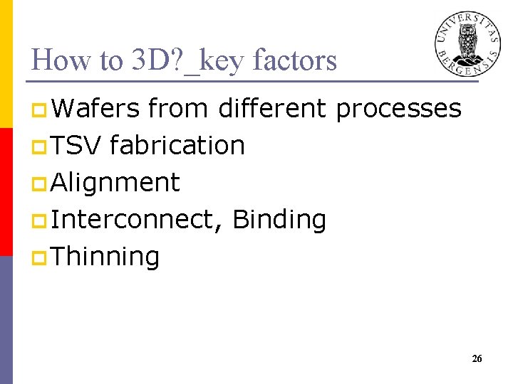 How to 3 D? _key factors p Wafers from different processes p TSV fabrication