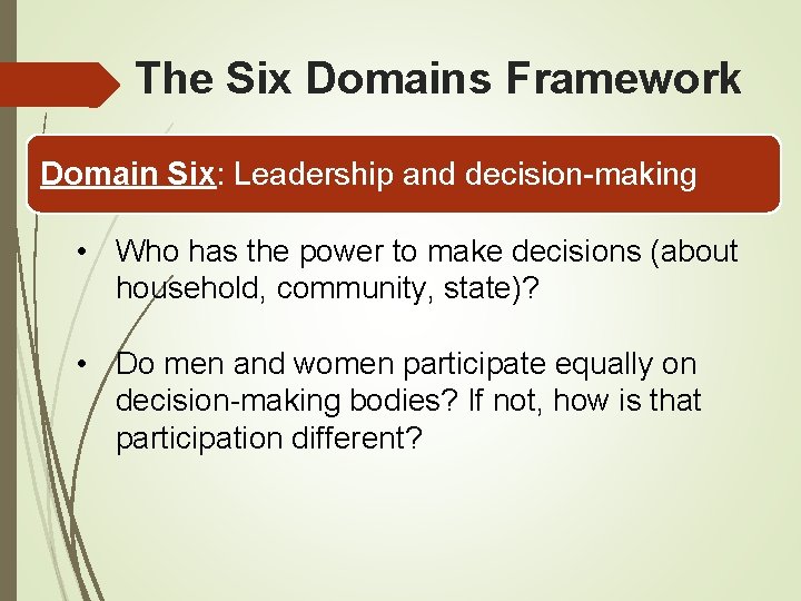 The Six Domains Framework Domain Six: Leadership and decision-making • Who has the power