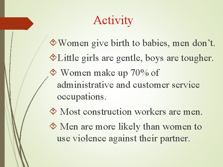 Activity Women give birth to babies, men don’t. Little girls are gentle, boys are
