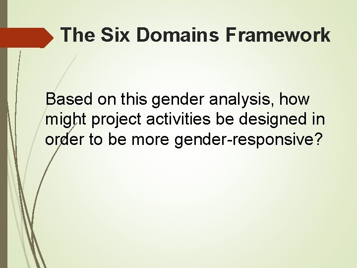 The Six Domains Framework Based on this gender analysis, how might project activities be