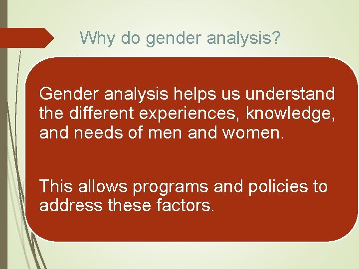 Why do gender analysis? Gender analysis helps us understand the different experiences, knowledge, and