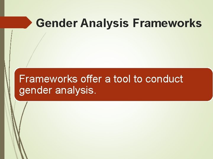Gender Analysis Frameworks offer a tool to conduct gender analysis. 