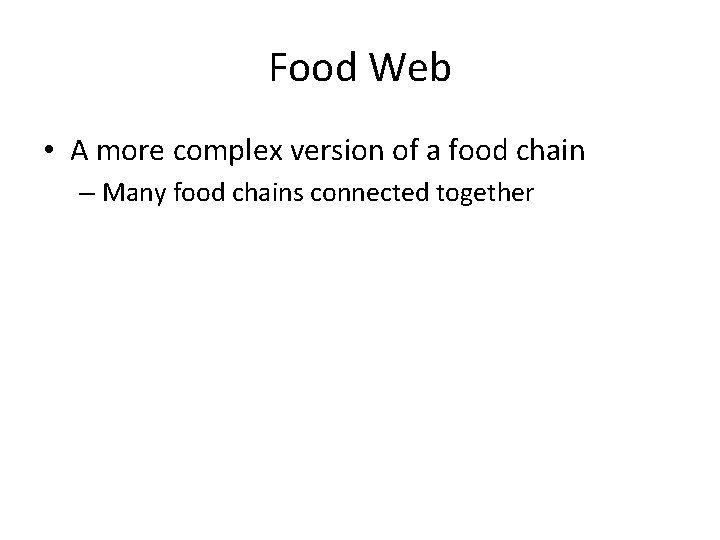 Food Web • A more complex version of a food chain – Many food