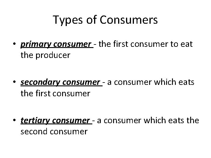 Types of Consumers • primary consumer - the first consumer to eat the producer