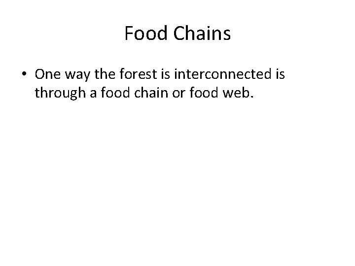 Food Chains • One way the forest is interconnected is through a food chain