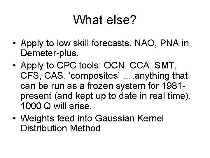 What else? • Apply to low skill forecasts. NAO, PNA in Demeter-plus. • Apply