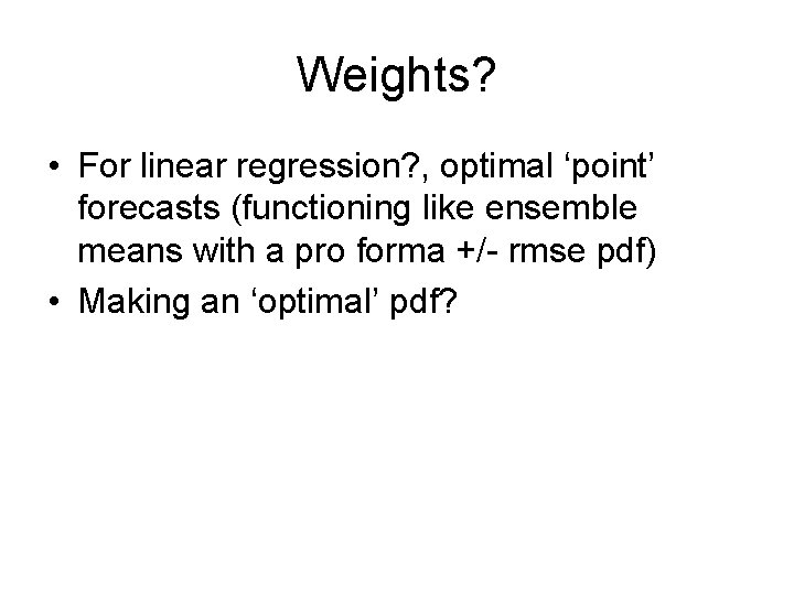 Weights? • For linear regression? , optimal ‘point’ forecasts (functioning like ensemble means with