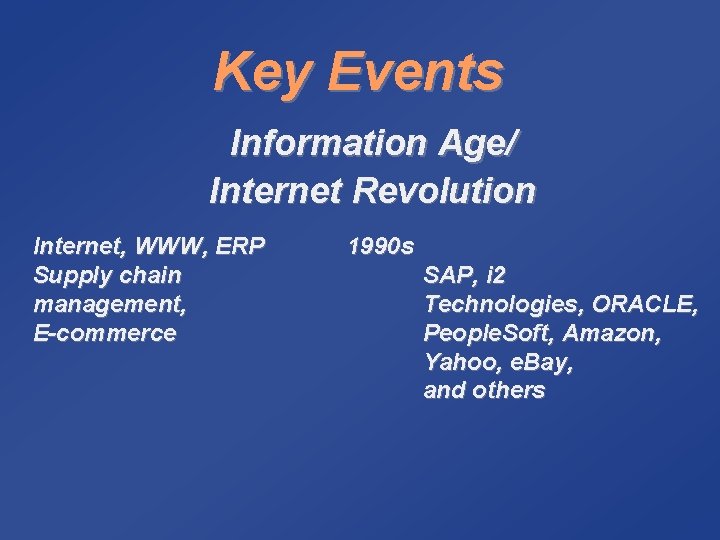 Key Events Information Age/ Internet Revolution Internet, WWW, ERP Supply chain management, E-commerce 1990