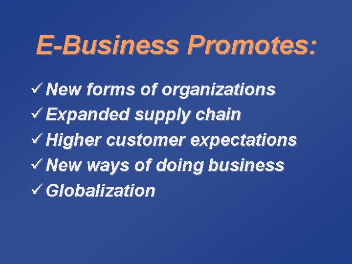 E-Business Promotes: ü New forms of organizations ü Expanded supply chain ü Higher customer