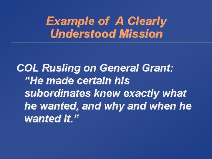 Example of A Clearly Understood Mission COL Rusling on General Grant: “He made certain