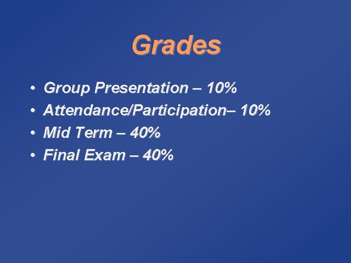 Grades • • Group Presentation – 10% Attendance/Participation– 10% Mid Term – 40% Final