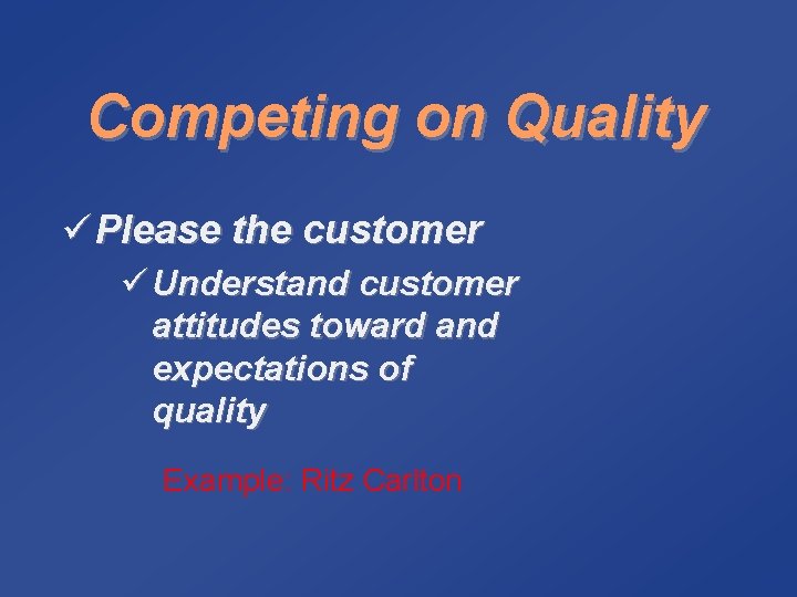 Competing on Quality ü Please the customer ü Understand customer attitudes toward and expectations