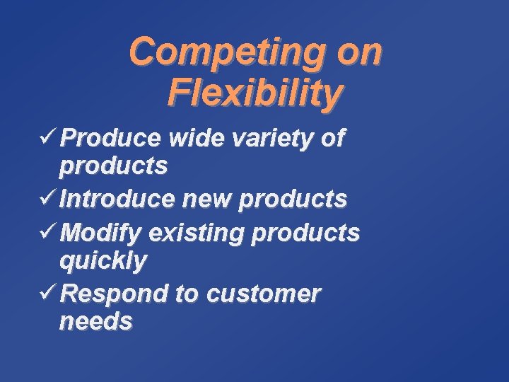 Competing on Flexibility ü Produce wide variety of products ü Introduce new products ü