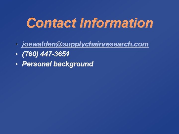 Contact Information • • • joewalden@supplychainresearch. com (760) 447 -3651 Personal background 