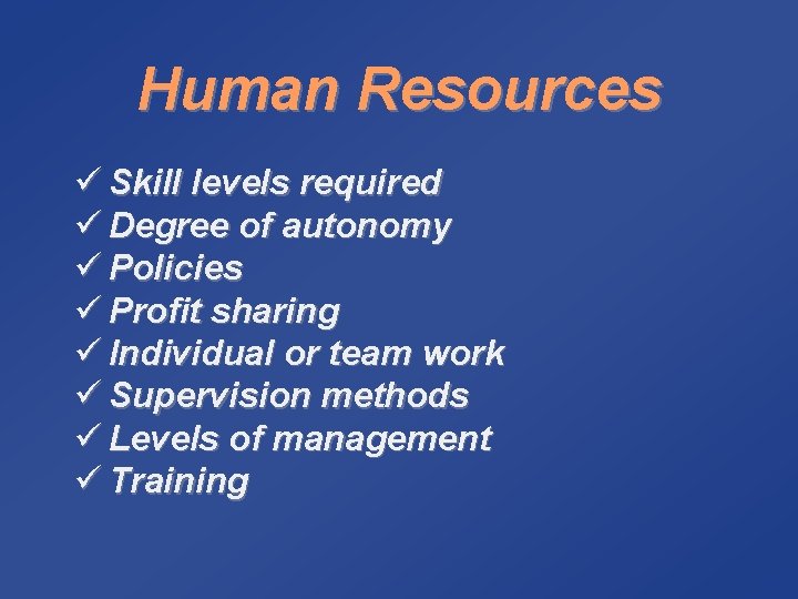 Human Resources ü Skill levels required ü Degree of autonomy ü Policies ü Profit