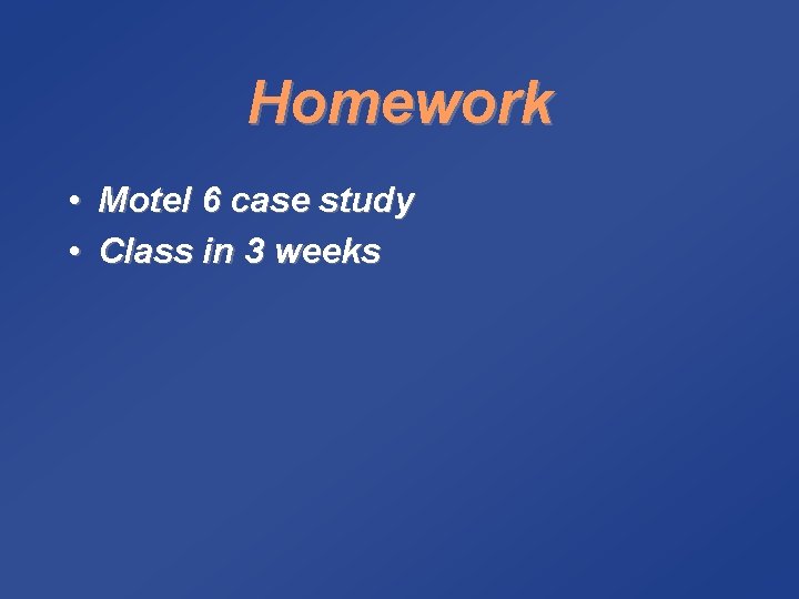 Homework • Motel 6 case study • Class in 3 weeks 