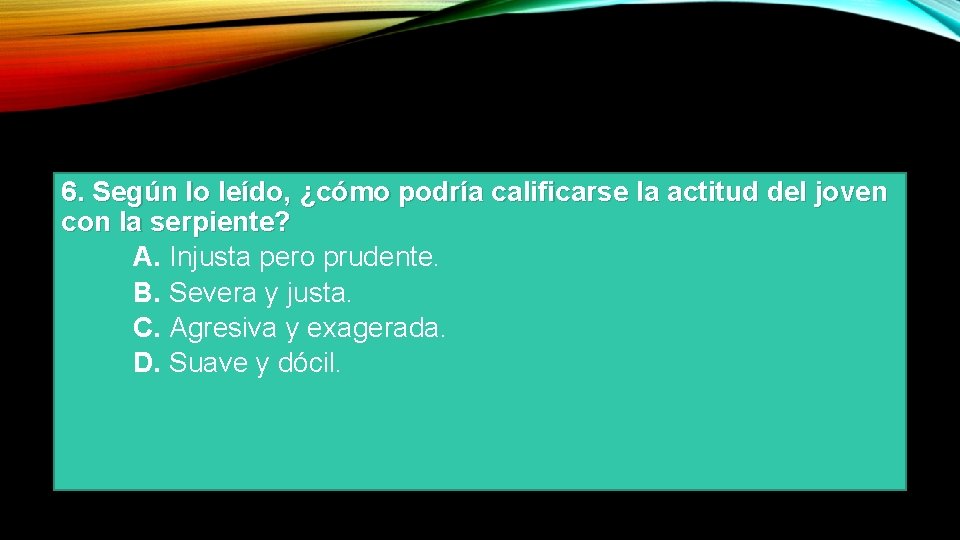 6. Según lo leído, ¿cómo podría calificarse la actitud del joven con la serpiente?