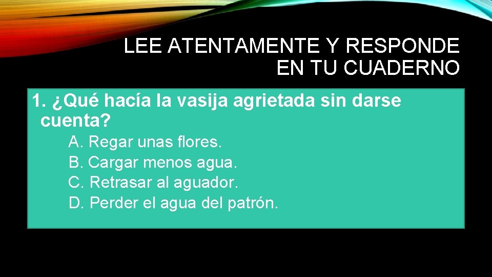 LEE ATENTAMENTE Y RESPONDE EN TU CUADERNO 1. ¿Qué hacía la vasija agrietada sin