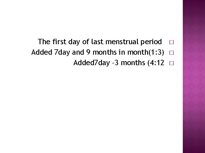 The first day of last menstrual period Added 7 day and 9 months in