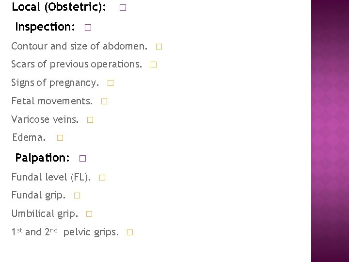 Local (Obstetric): Inspection: � � Contour and size of abdomen. � Scars of previous