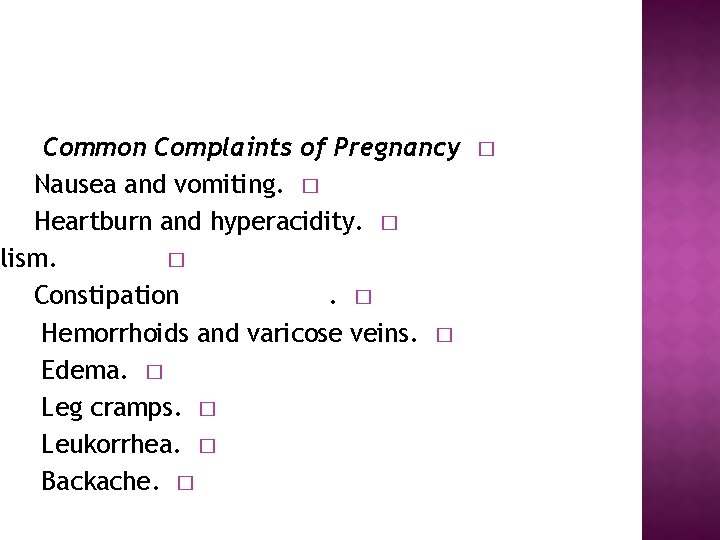 Common Complaints of Pregnancy Nausea and vomiting. � Heartburn and hyperacidity. � alism. �