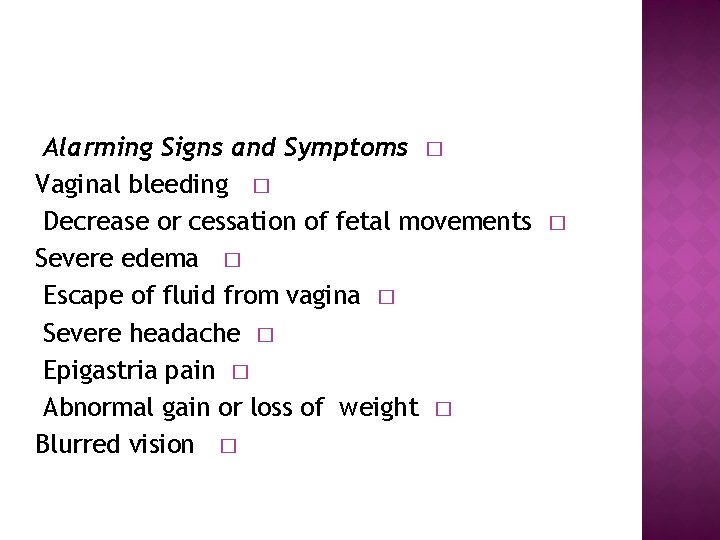 Alarming Signs and Symptoms � Vaginal bleeding � Decrease or cessation of fetal movements