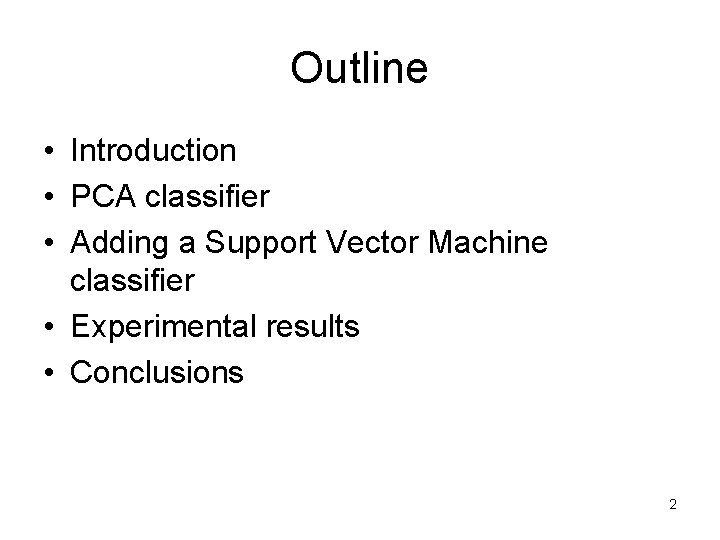 Outline • Introduction • PCA classifier • Adding a Support Vector Machine classifier •