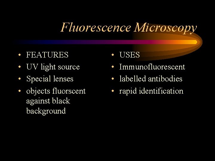 Fluorescence Microscopy • • FEATURES UV light source Special lenses objects fluorscent against black