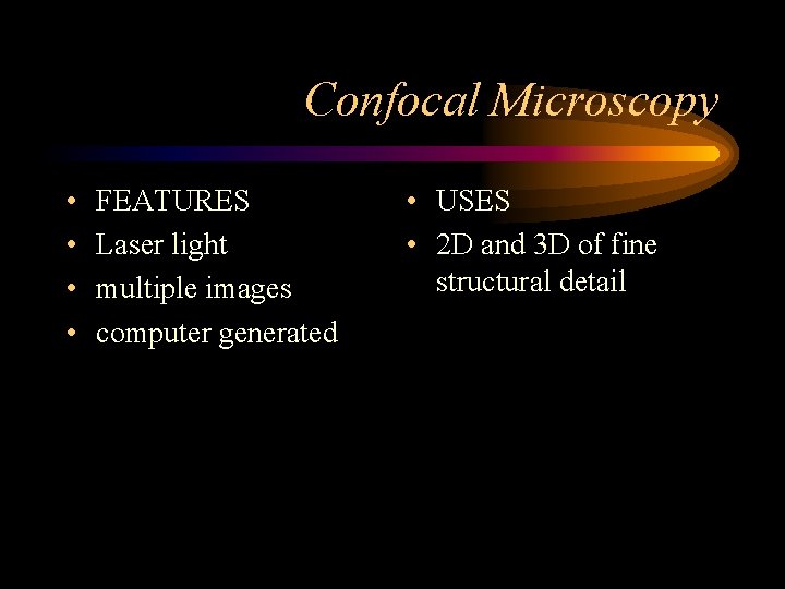 Confocal Microscopy • • FEATURES Laser light multiple images computer generated • USES •