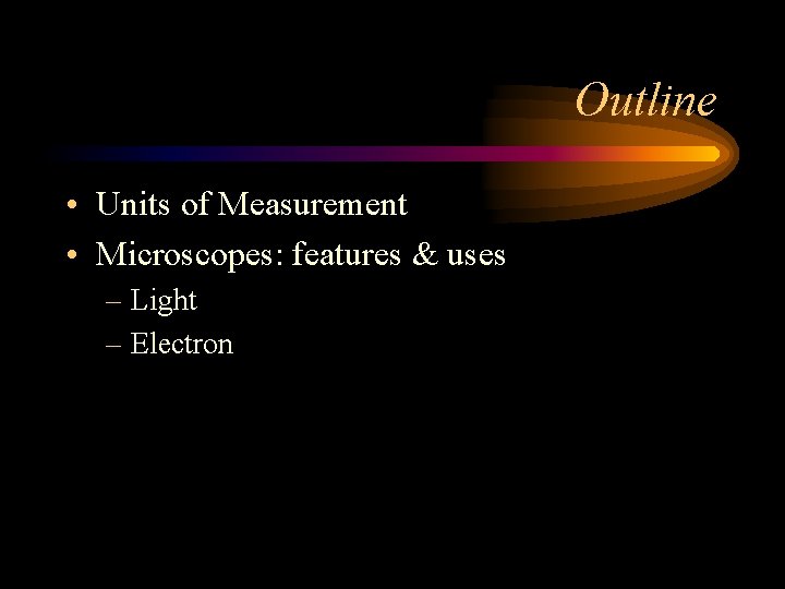 Outline • Units of Measurement • Microscopes: features & uses – Light – Electron