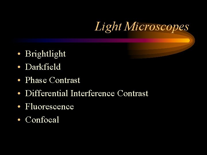 Light Microscopes • • • Brightlight Darkfield Phase Contrast Differential Interference Contrast Fluorescence Confocal