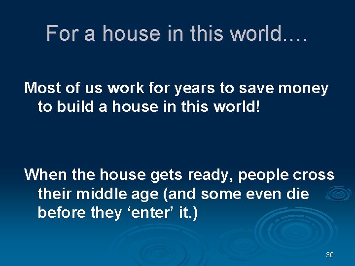 For a house in this world. … Most of us work for years to