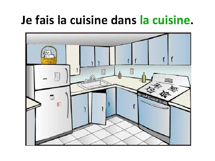 Je fais la cuisine dans la cuisine. 