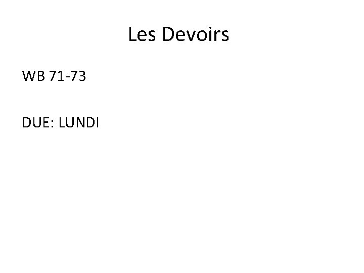 Les Devoirs WB 71 -73 DUE: LUNDI 