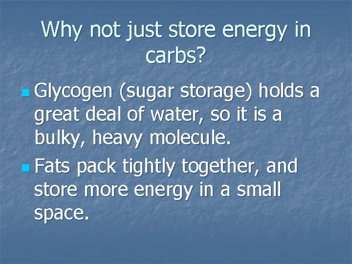 Why not just store energy in carbs? n Glycogen (sugar storage) holds a great