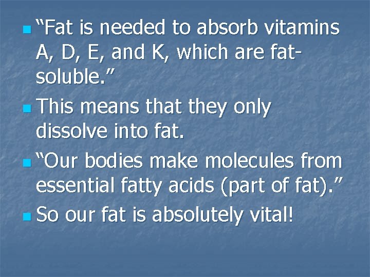 n “Fat is needed to absorb vitamins A, D, E, and K, which are