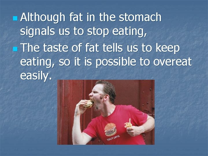 n Although fat in the stomach signals us to stop eating, n The taste