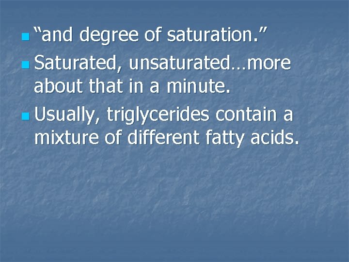 n “and degree of saturation. ” n Saturated, unsaturated…more about that in a minute.